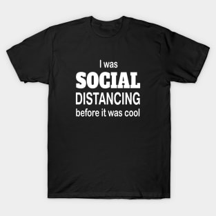 I was social distancing before it was cool T-Shirt